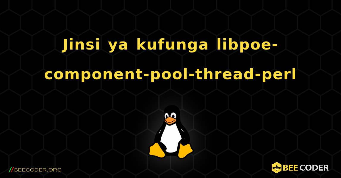 Jinsi ya kufunga libpoe-component-pool-thread-perl . Linux