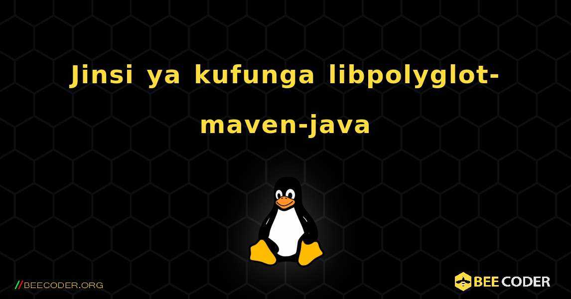 Jinsi ya kufunga libpolyglot-maven-java . Linux