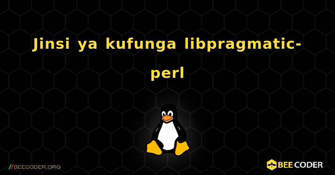 Jinsi ya kufunga libpragmatic-perl . Linux
