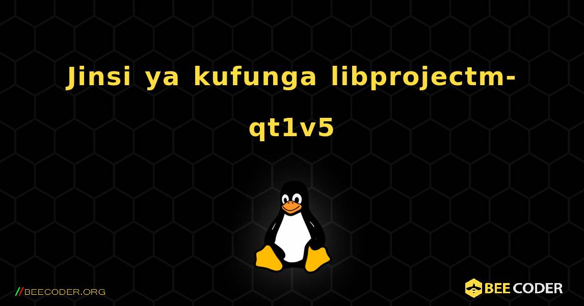 Jinsi ya kufunga libprojectm-qt1v5 . Linux