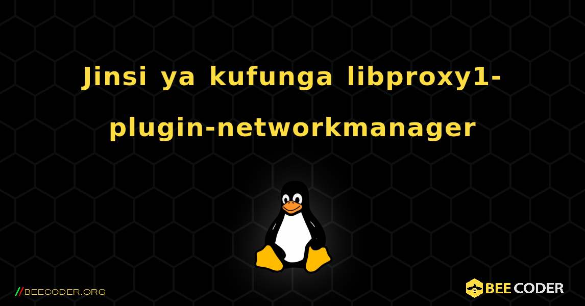 Jinsi ya kufunga libproxy1-plugin-networkmanager . Linux