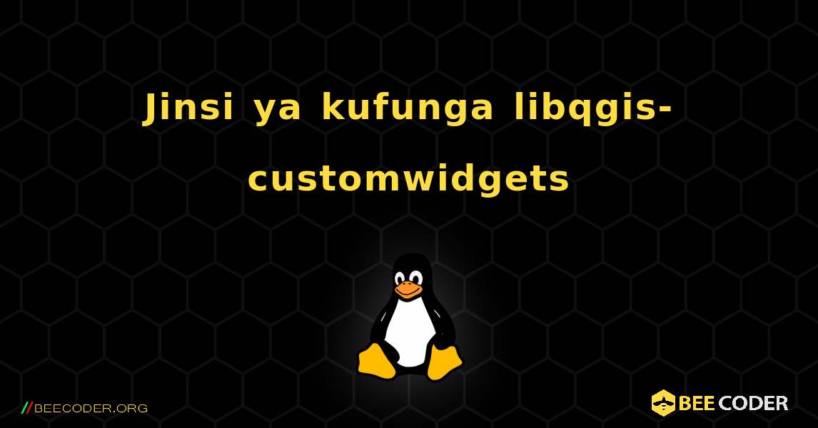 Jinsi ya kufunga libqgis-customwidgets . Linux