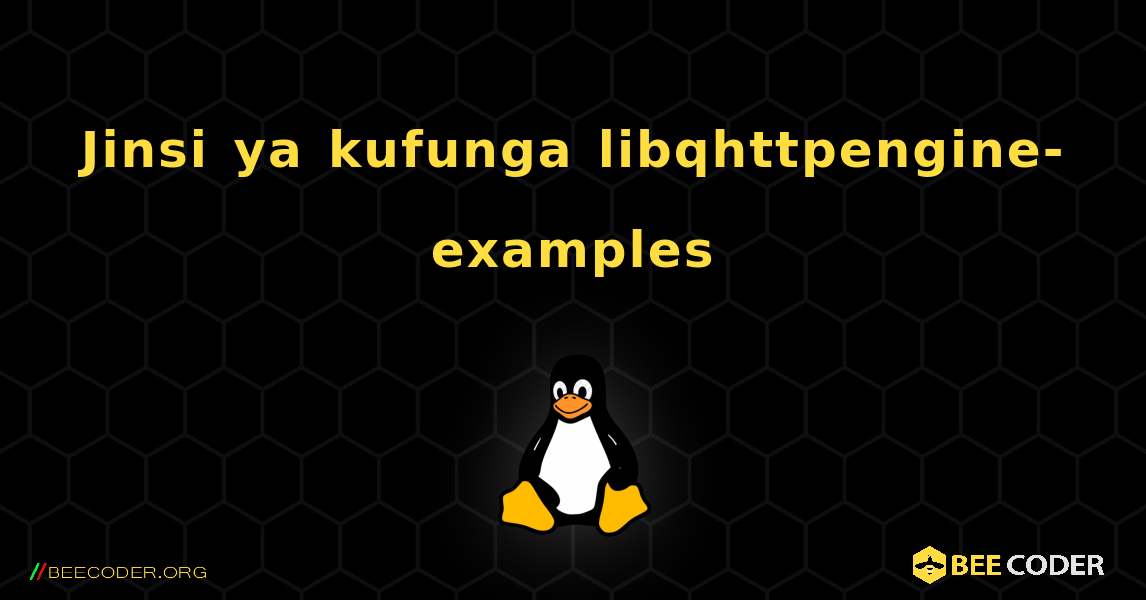 Jinsi ya kufunga libqhttpengine-examples . Linux
