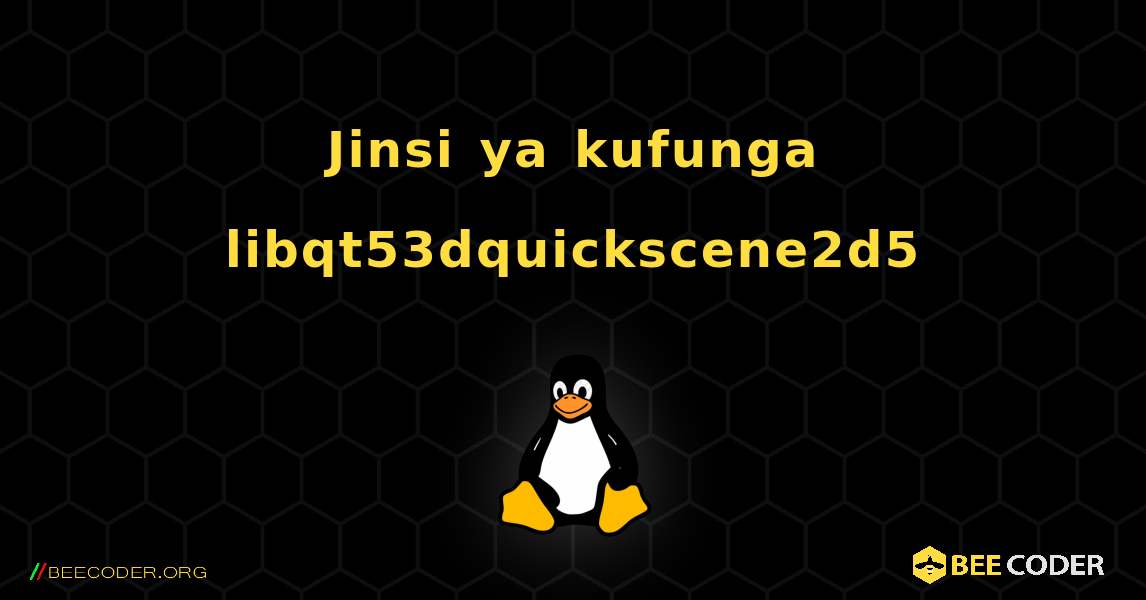 Jinsi ya kufunga libqt53dquickscene2d5 . Linux