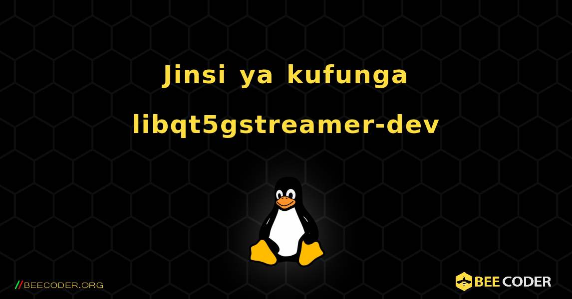 Jinsi ya kufunga libqt5gstreamer-dev . Linux