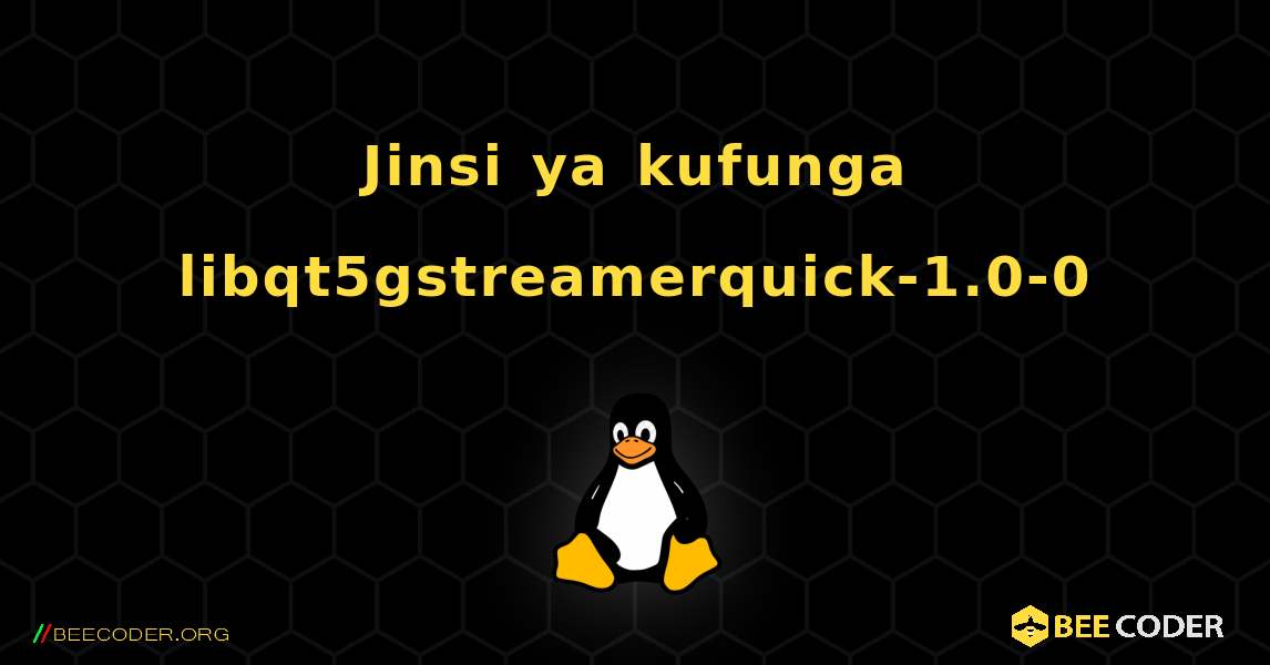 Jinsi ya kufunga libqt5gstreamerquick-1.0-0 . Linux
