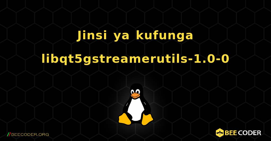 Jinsi ya kufunga libqt5gstreamerutils-1.0-0 . Linux