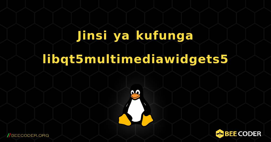 Jinsi ya kufunga libqt5multimediawidgets5 . Linux