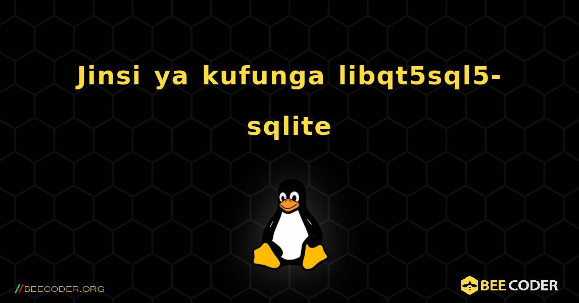 Jinsi ya kufunga libqt5sql5-sqlite . Linux