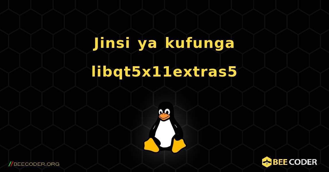 Jinsi ya kufunga libqt5x11extras5 . Linux