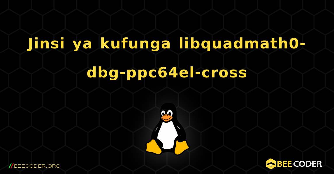 Jinsi ya kufunga libquadmath0-dbg-ppc64el-cross . Linux