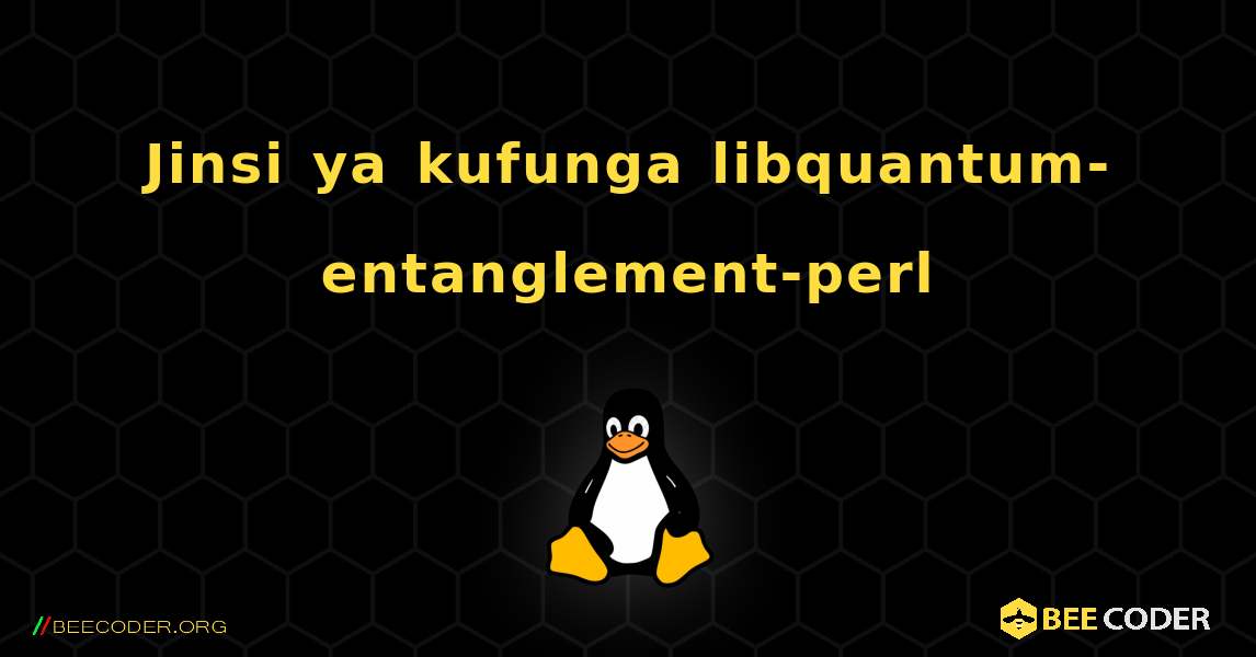 Jinsi ya kufunga libquantum-entanglement-perl . Linux