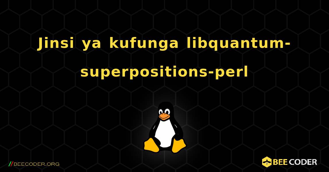 Jinsi ya kufunga libquantum-superpositions-perl . Linux