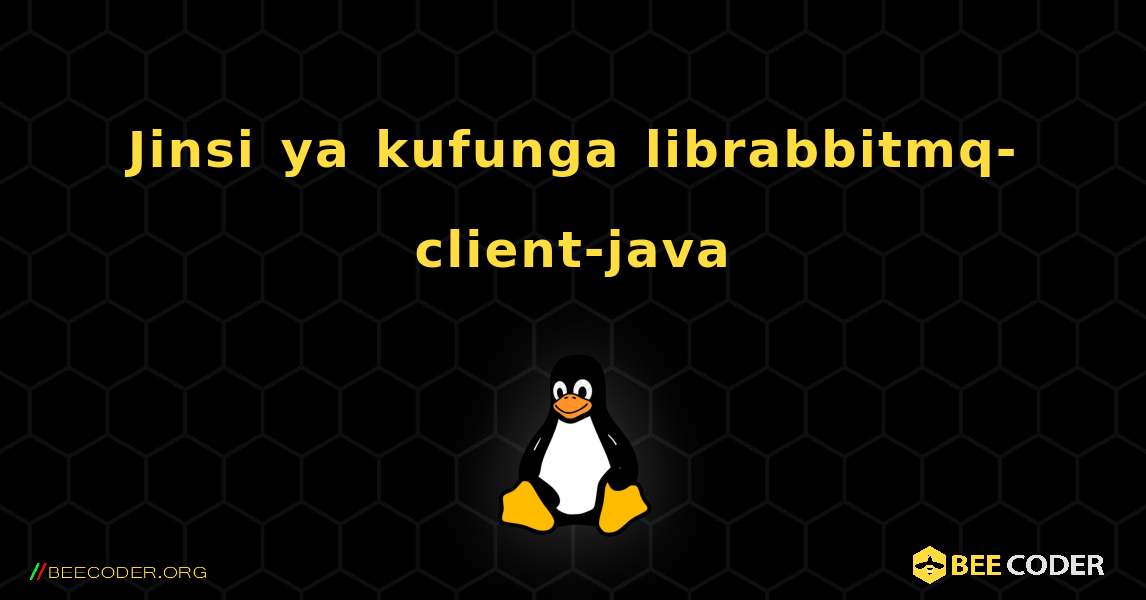 Jinsi ya kufunga librabbitmq-client-java . Linux