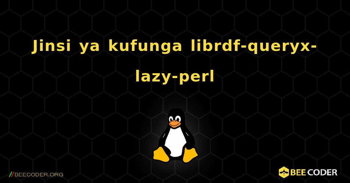 Jinsi ya kufunga librdf-queryx-lazy-perl . Linux