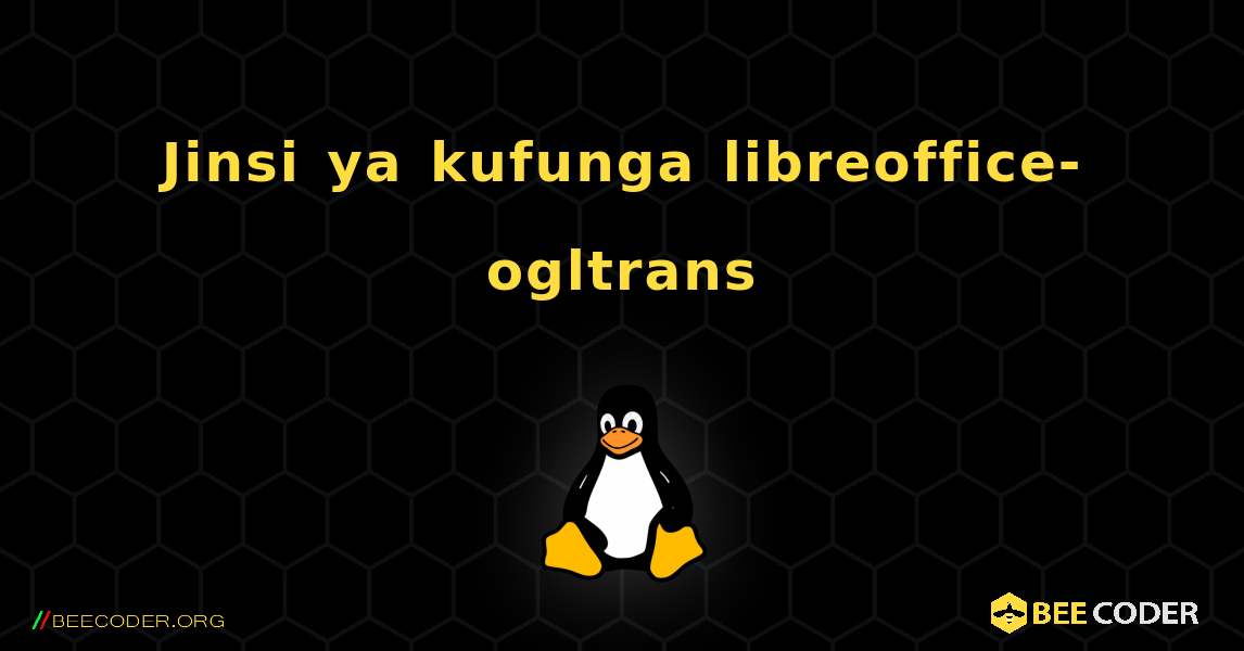 Jinsi ya kufunga libreoffice-ogltrans . Linux