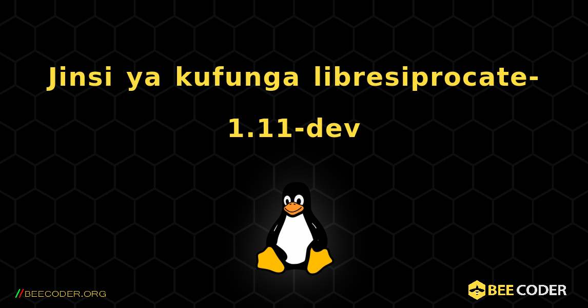 Jinsi ya kufunga libresiprocate-1.11-dev . Linux