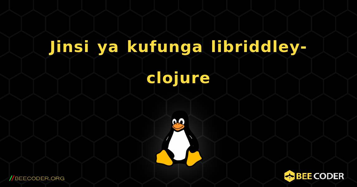 Jinsi ya kufunga libriddley-clojure . Linux