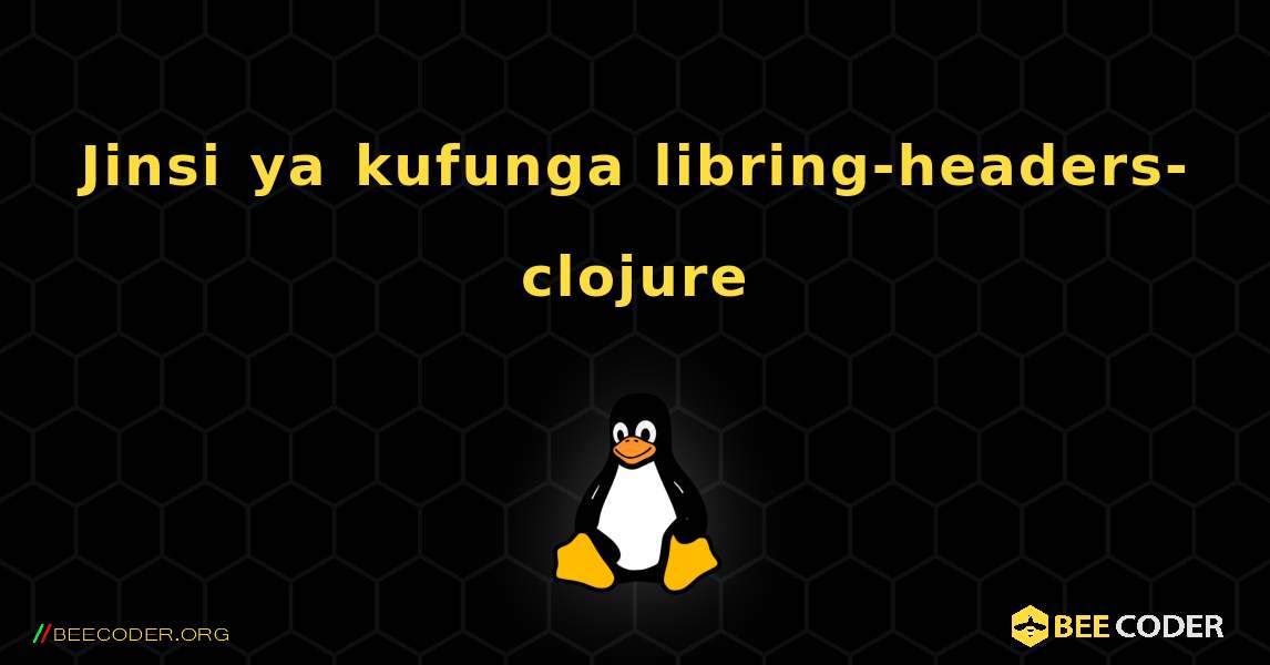 Jinsi ya kufunga libring-headers-clojure . Linux