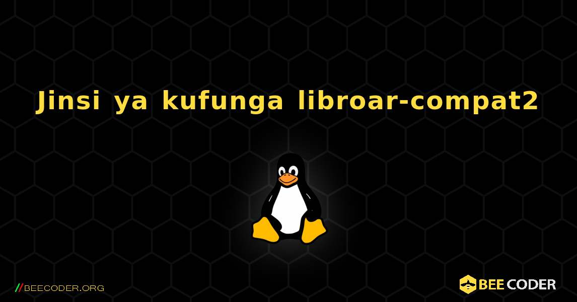 Jinsi ya kufunga libroar-compat2 . Linux