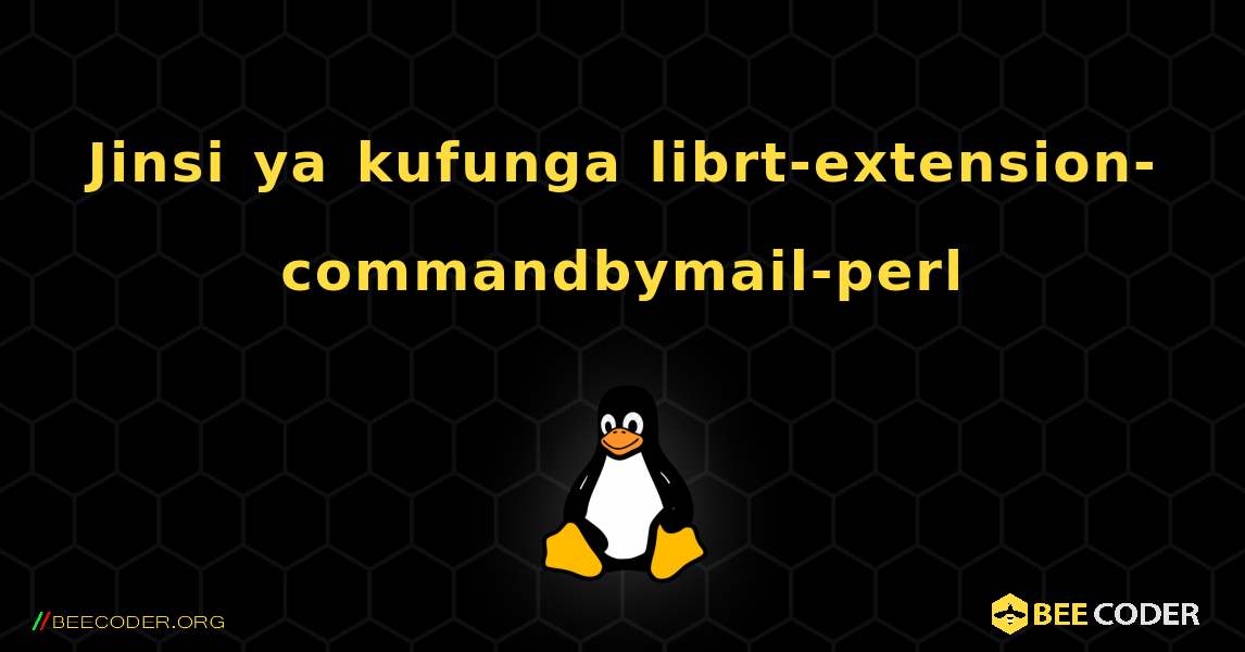 Jinsi ya kufunga librt-extension-commandbymail-perl . Linux