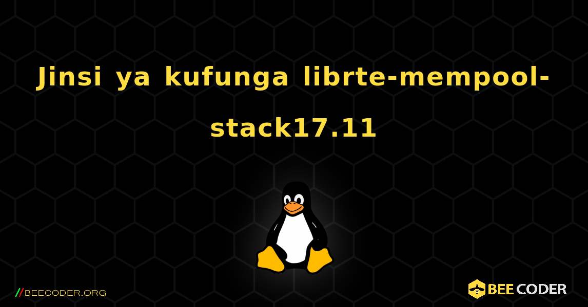 Jinsi ya kufunga librte-mempool-stack17.11 . Linux