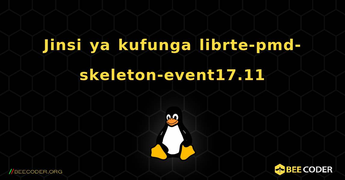 Jinsi ya kufunga librte-pmd-skeleton-event17.11 . Linux
