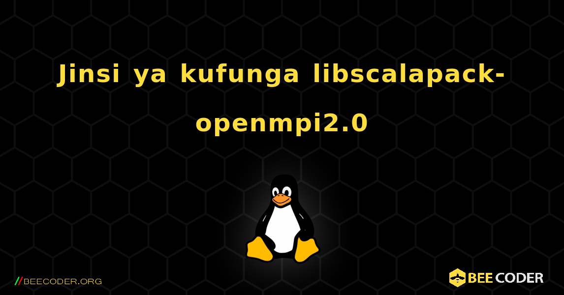 Jinsi ya kufunga libscalapack-openmpi2.0 . Linux