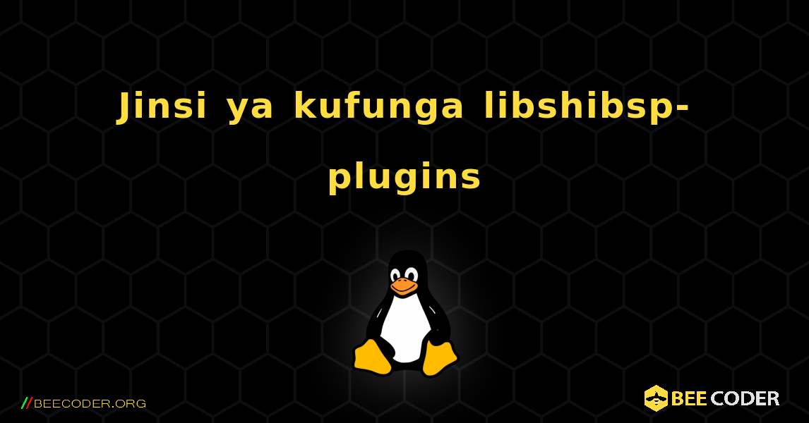 Jinsi ya kufunga libshibsp-plugins . Linux