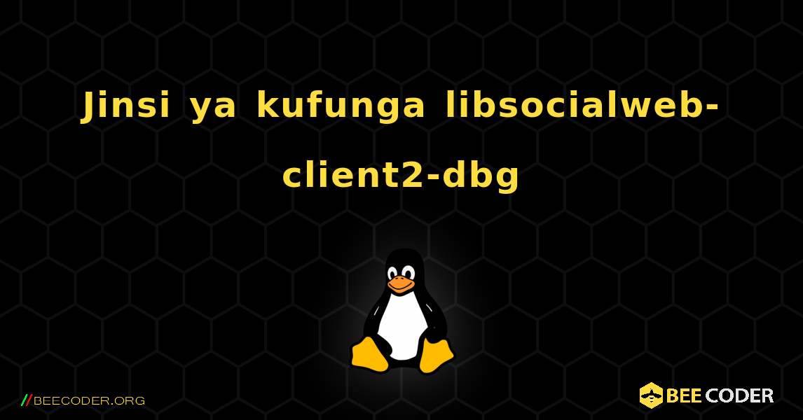 Jinsi ya kufunga libsocialweb-client2-dbg . Linux
