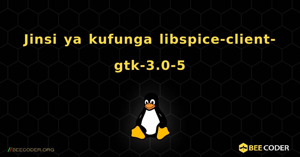 Jinsi ya kufunga libspice-client-gtk-3.0-5 . Linux