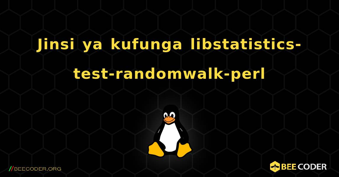 Jinsi ya kufunga libstatistics-test-randomwalk-perl . Linux