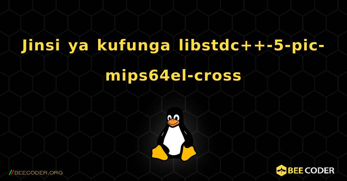 Jinsi ya kufunga libstdc++-5-pic-mips64el-cross . Linux