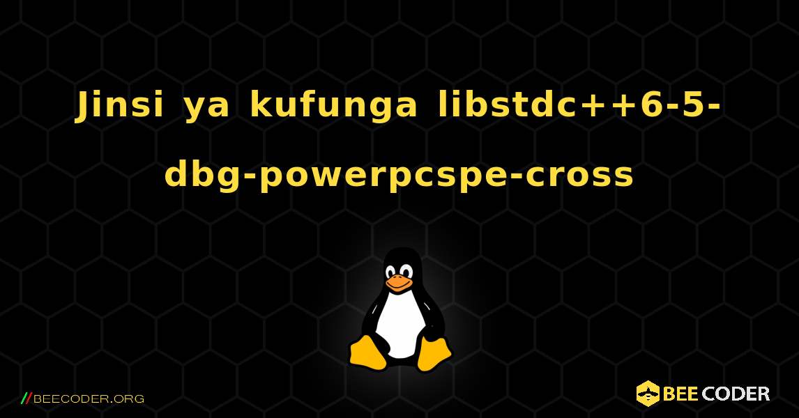 Jinsi ya kufunga libstdc++6-5-dbg-powerpcspe-cross . Linux
