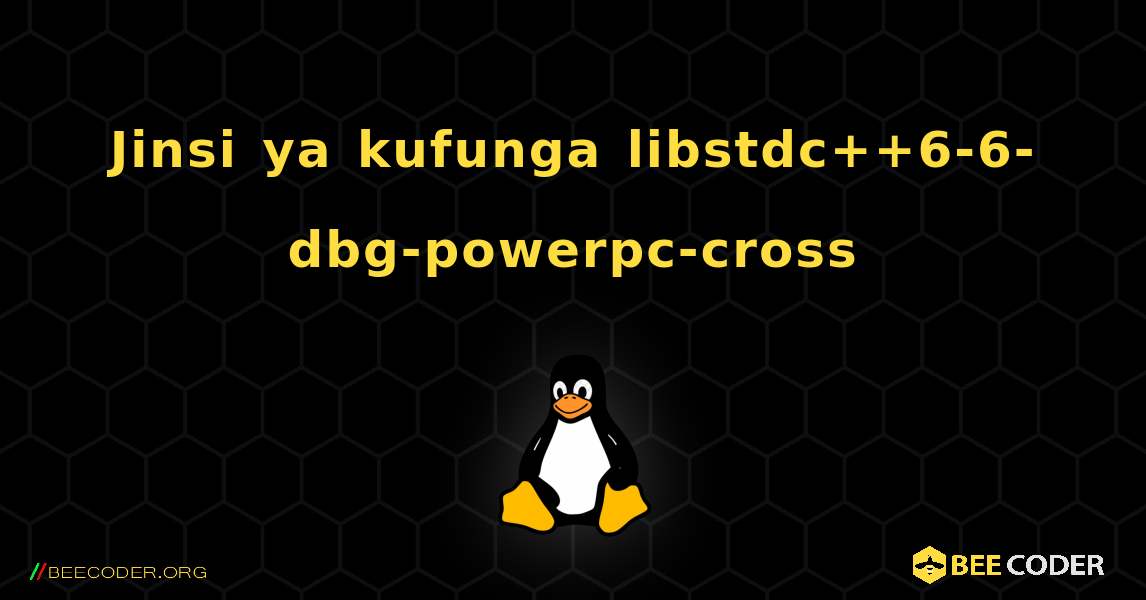 Jinsi ya kufunga libstdc++6-6-dbg-powerpc-cross . Linux