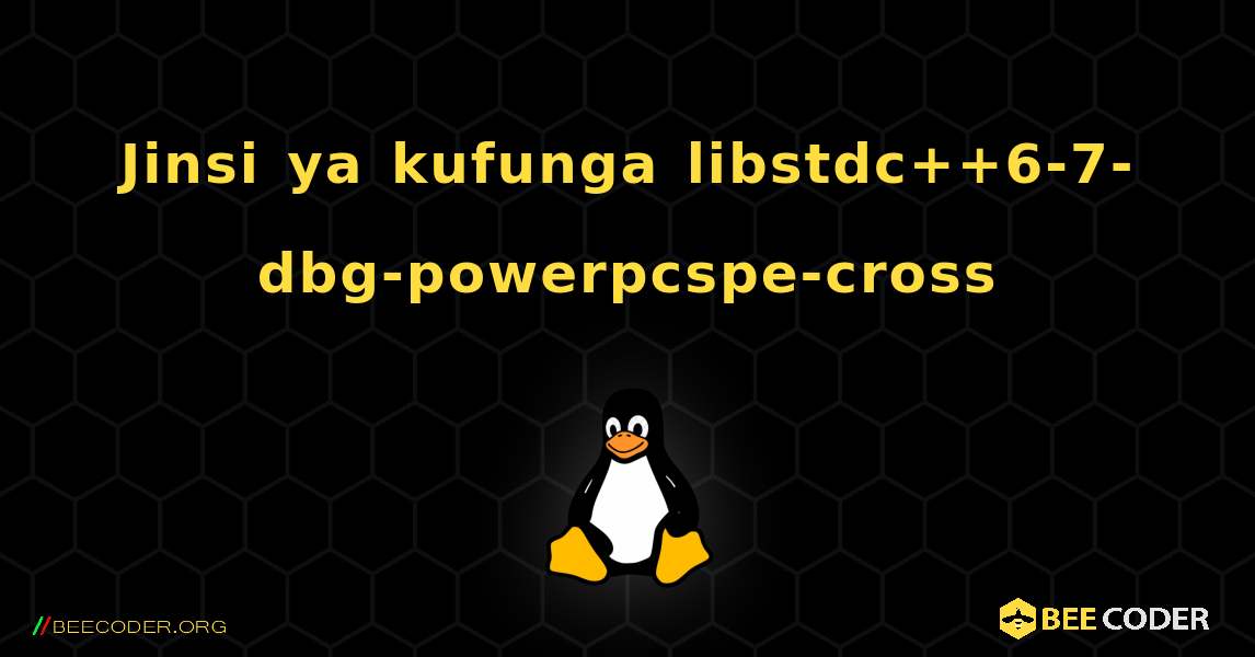 Jinsi ya kufunga libstdc++6-7-dbg-powerpcspe-cross . Linux