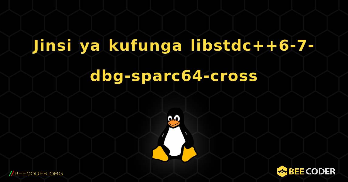 Jinsi ya kufunga libstdc++6-7-dbg-sparc64-cross . Linux