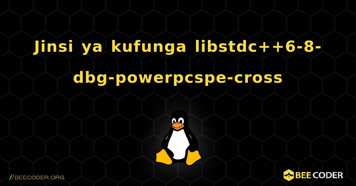 Jinsi ya kufunga libstdc++6-8-dbg-powerpcspe-cross . Linux