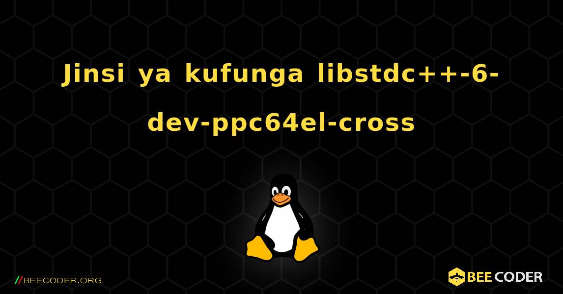 Jinsi ya kufunga libstdc++-6-dev-ppc64el-cross . Linux