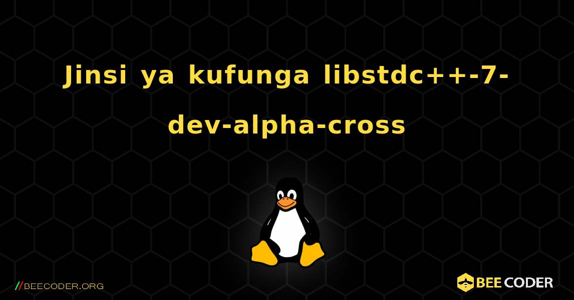 Jinsi ya kufunga libstdc++-7-dev-alpha-cross . Linux