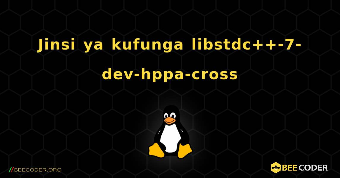 Jinsi ya kufunga libstdc++-7-dev-hppa-cross . Linux