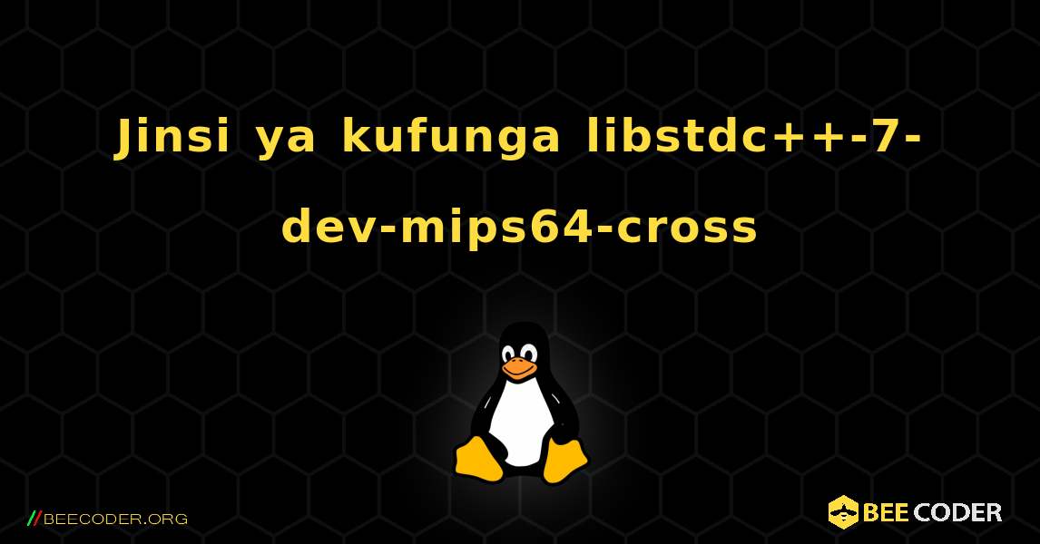 Jinsi ya kufunga libstdc++-7-dev-mips64-cross . Linux