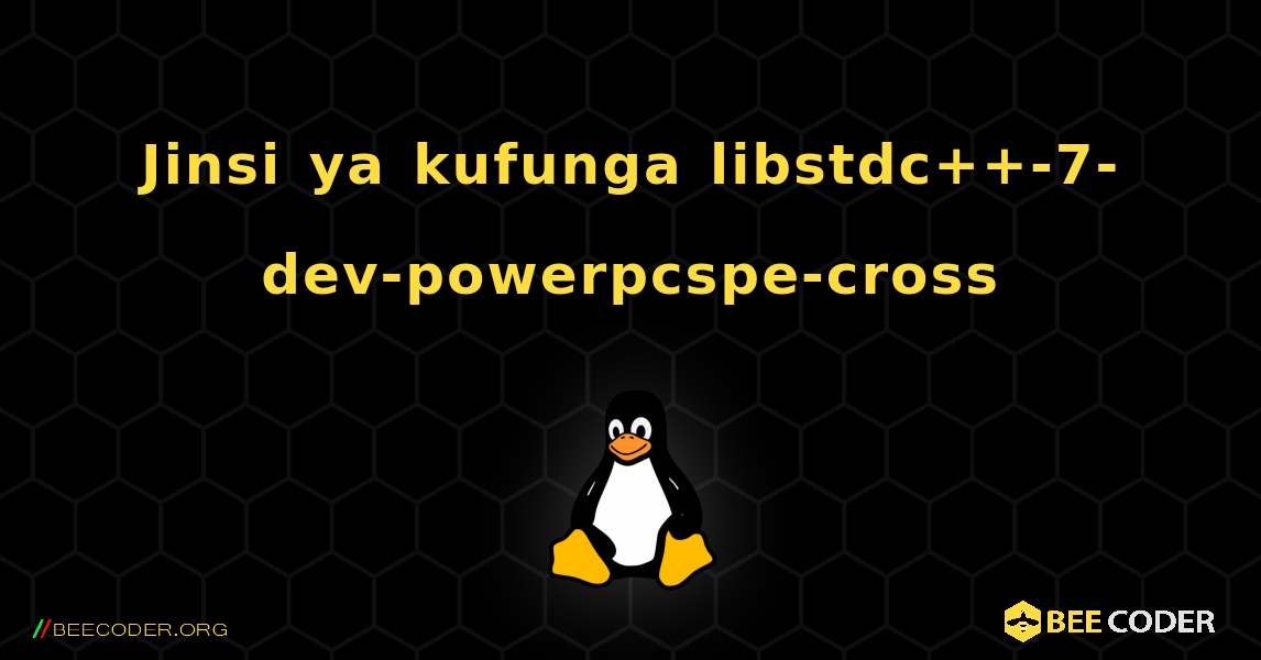 Jinsi ya kufunga libstdc++-7-dev-powerpcspe-cross . Linux