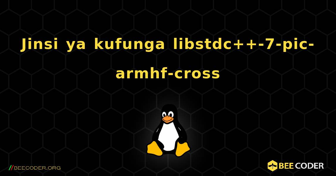 Jinsi ya kufunga libstdc++-7-pic-armhf-cross . Linux