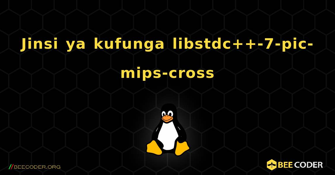 Jinsi ya kufunga libstdc++-7-pic-mips-cross . Linux