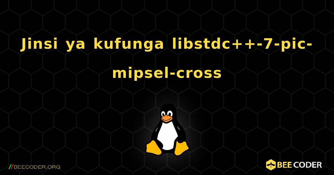 Jinsi ya kufunga libstdc++-7-pic-mipsel-cross . Linux