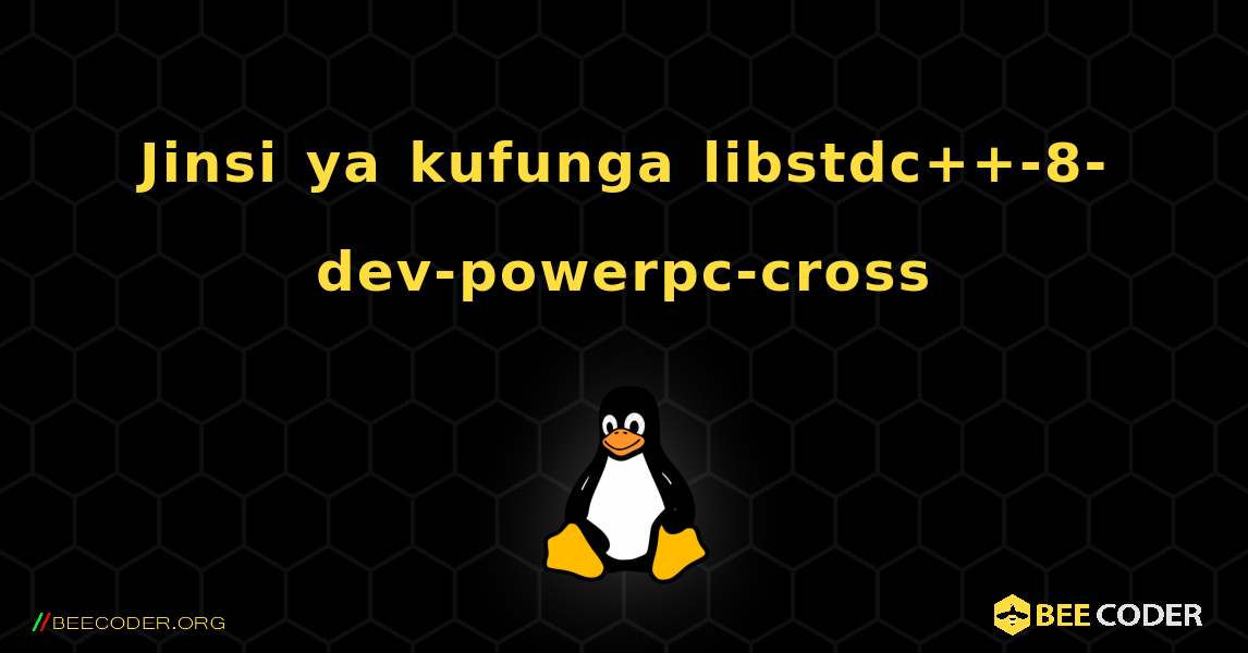 Jinsi ya kufunga libstdc++-8-dev-powerpc-cross . Linux
