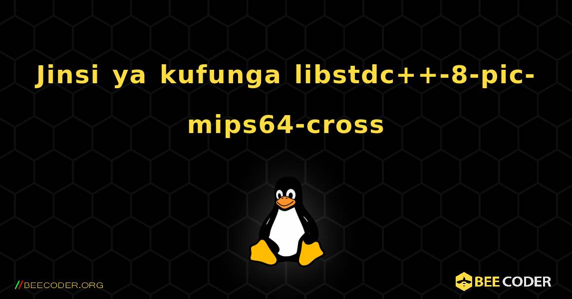 Jinsi ya kufunga libstdc++-8-pic-mips64-cross . Linux