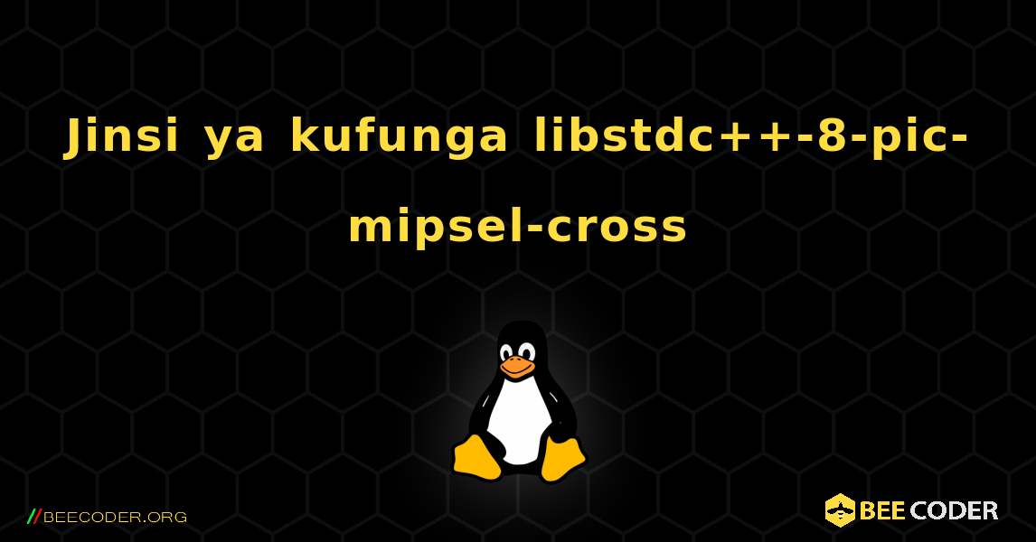Jinsi ya kufunga libstdc++-8-pic-mipsel-cross . Linux