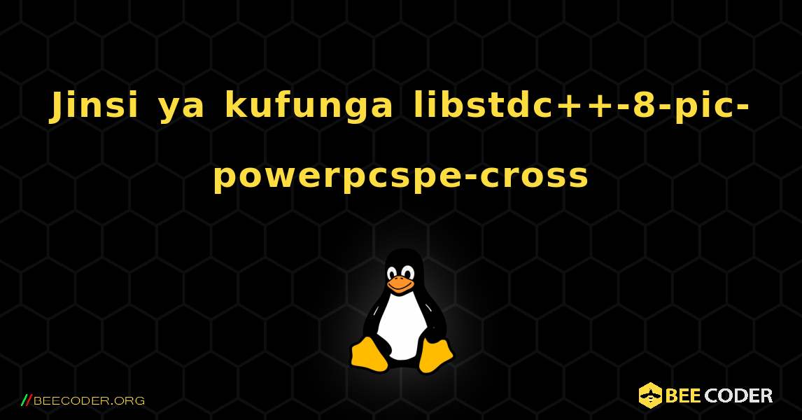 Jinsi ya kufunga libstdc++-8-pic-powerpcspe-cross . Linux